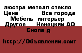 люстра металл стекло › Цена ­ 1 000 - Все города Мебель, интерьер » Другое   . Ненецкий АО,Снопа д.